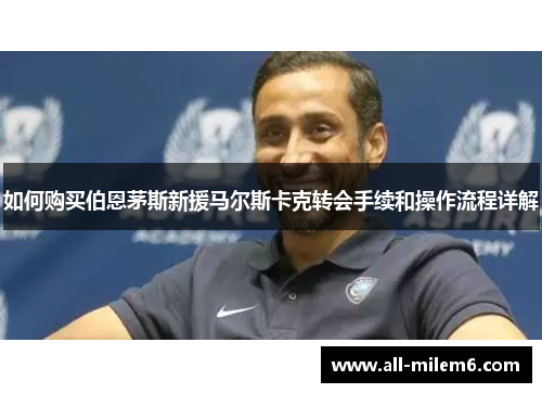 如何购买伯恩茅斯新援马尔斯卡克转会手续和操作流程详解