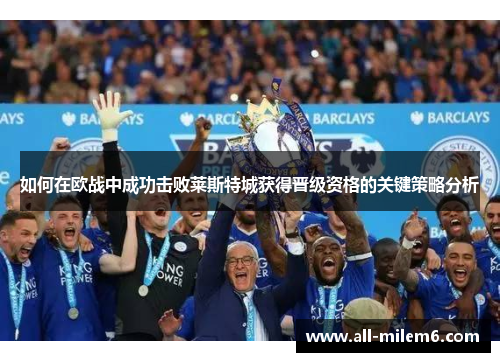 如何在欧战中成功击败莱斯特城获得晋级资格的关键策略分析