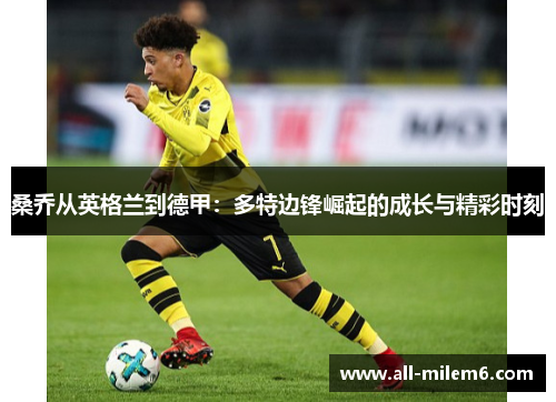 桑乔从英格兰到德甲：多特边锋崛起的成长与精彩时刻