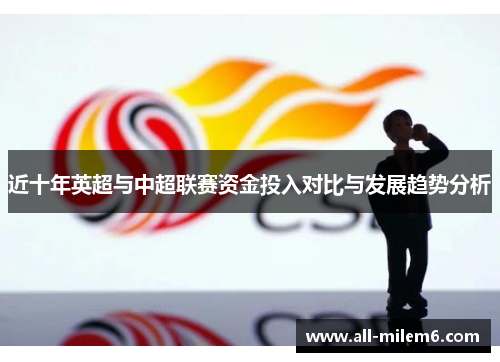 近十年英超与中超联赛资金投入对比与发展趋势分析