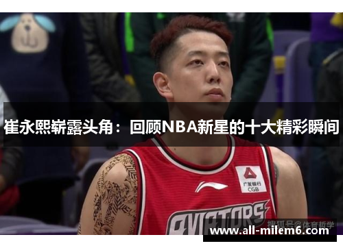 崔永熙崭露头角：回顾NBA新星的十大精彩瞬间