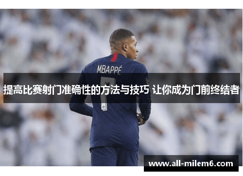 提高比赛射门准确性的方法与技巧 让你成为门前终结者