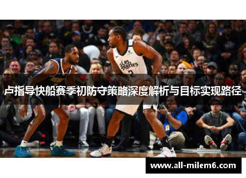 卢指导快船赛季初防守策略深度解析与目标实现路径