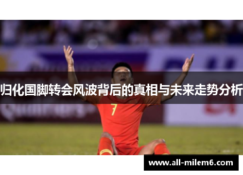 归化国脚转会风波背后的真相与未来走势分析