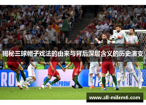 揭秘三球帽子戏法的由来与背后深层含义的历史演变