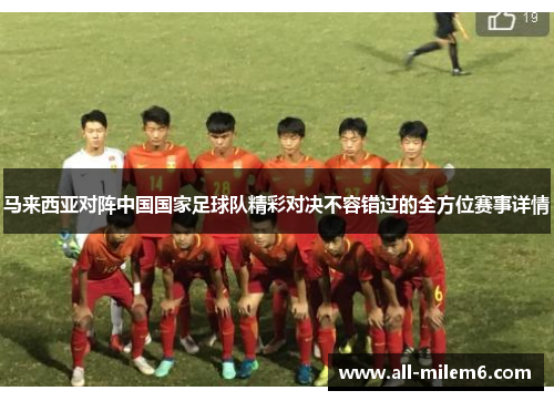 马来西亚对阵中国国家足球队精彩对决不容错过的全方位赛事详情