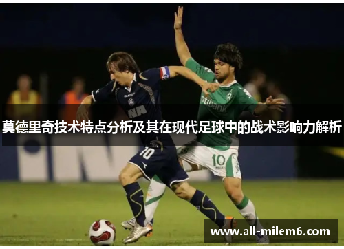 莫德里奇技术特点分析及其在现代足球中的战术影响力解析