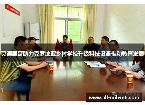 莫德里奇助力克罗地亚乡村学校升级科技设备推动教育发展 莫德里奇助力克罗地亚乡村学校升级科技设备推动教育发展