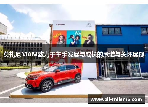莫扎尼MAM致力于车手发展与成长的承诺与关怀展现 莫扎尼MAM致力于车手发展与成长的承诺与关怀展现