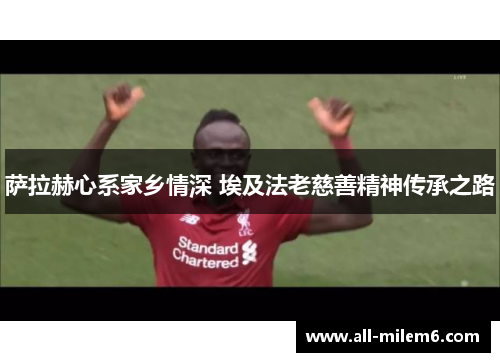 萨拉赫心系家乡情深 埃及法老慈善精神传承之路 萨拉赫心系家乡情深 埃及法老慈善精神传承之路