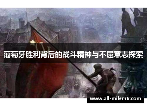 葡萄牙胜利背后的战斗精神与不屈意志探索 葡萄牙胜利背后的战斗精神与不屈意志探索