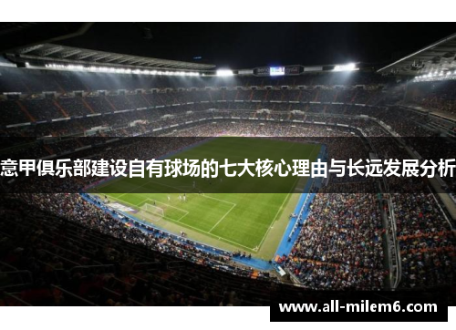 意甲俱乐部建设自有球场的七大核心理由与长远发展分析 意甲俱乐部建设自有球场的七大核心理由与长远发展分析