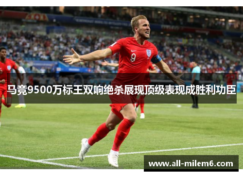 马竞9500万标王双响绝杀展现顶级表现成胜利功臣