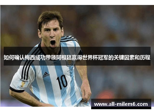 如何确认梅西成功带领阿根廷赢得世界杯冠军的关键因素和历程